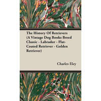  History Of Retrievers (A Vintage Dog Books Breed Classic - Labrador - Flat-Coated Retriever - Golden Retriever) – Eley, Charles, C.