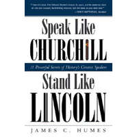  Speak Like Churchill, Stand Like Lincoln – James C. Humes