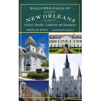  Hallowed Halls of Greater New Orleans: Historic Churches, Cathedrals and Sanctuaries – Deborah Burst,Anne Rice