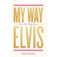  My Way: How Elvis Presley Became Elvis – Sherry Lee Hoppe