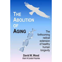  The Abolition of Aging: The forthcoming radical extension of healthy human longevity – David W. Wood