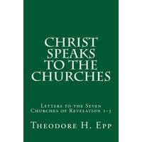  Christ Speaks to the Churches: Letters to the Seven Churches of Revelation 1-3 – Theodore H Epp