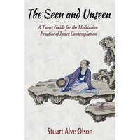  The Seen and Unseen: A Taoist Guide for the Meditation  Practice of Inner Contemplation – Stuart Alve Olson,Patrick D Gross
