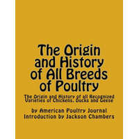  The Origin and History of All Breeds of Poultry: The Origin and History of all Recognized Varieties of Chickens, Ducks and Geese – American Poultry Journal,Jackson Chambers