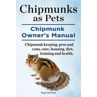  Chipmunks as Pets. Chipmunk Owners Manual. Chipmunk keeping, pros and cons, care, housing, diet, training and health. – Roger Rumford