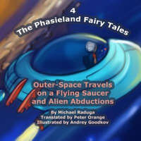  The Phasieland Fairy Tales - 4: Outer-Space Travels on a Flying Saucer and Alien Abductions – Michael Raduga,Andrey Goodkov