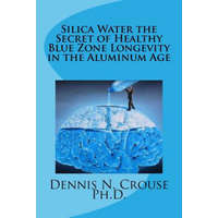  Silica Water the Secret of Healthy Longevity in the Aluminum Age – Dennis N Crouse Phd