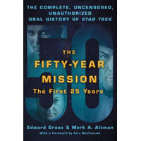  Fifty-Year Mission: The Complete, Uncensored, Unauthorized Oral History of Star Trek: The First 25 Years – Edward Gross,Mark A. Altman