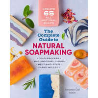  The Complete Guide to Natural Soap Making: Create 65 All-Natural Cold-Process, Hot-Process, Liquid, Melt-And-Pour, and Hand-Milled Soaps – Amanda Gail Aaron