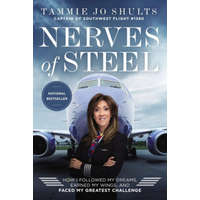  Nerves of Steel: How I Followed My Dreams, Earned My Wings, and Faced My Greatest Challenge – Captain Tammie Jo Shults