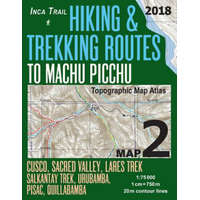  Inca Trail Map 2 Hiking & Trekking Routes to Machu Picchu Topographic Map Atlas Cusco, Sacred VAlley, Lares Trek, Salkantay Trek, Urubamba, Pisac, Qui – Sergio Mazitto