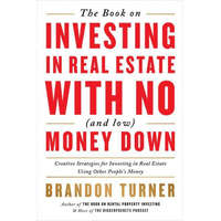  The Book on Investing in Real Estate with No (and Low) Money Down: Creative Strategies for Investing in Real Estate Using Other People's Money