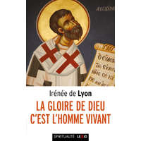  La Gloire de Dieu, c'est l'homme vivant – IRENEE DE Irénée de Lyon