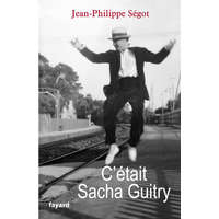  C'était Sacha Guitry – Jean-Philippe Segot