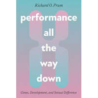  Performance All the Way Down – Genes, Development, and Sexual Difference – Richard O. Prum