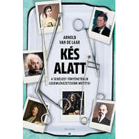 Helikon Kiadó Arnold van de Laar - Kés alatt - A sebészet történetének legemlékezetesebb műtétei