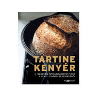 LÍRA KÖNYV ZRT. Chad Robertson - Tartine kenyér - A tökéletes kovászos kenyér titka a világ leghíresebb pékségéből