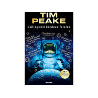 LÍRA KÖNYV ZRT. Tim Peake - Csillagközi kérdezz-felelek: 157 észbontó tudnivaló az űrből