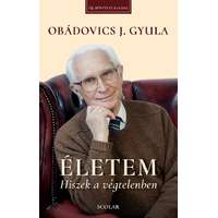 Obádovics J. Gyula Obádovics J. Gyula - Életem – Hiszek a végtelenben (új, bővített kiadás)