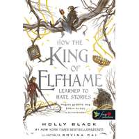 Holly Black Holly Black - How the King of Elfhame Learned to Hate Stories - Hogyan gyűlölte meg Elfhon királya a történeteket (A levegő népe 3,5)
