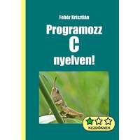 Fehér Krisztián Fehér Krisztián - Programozz C nyelven!