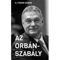 G. Fodor Gábor G. Fodor Gábor - Az Orbán-szabály - Tíz fejezet az Orbán-korszak első tíz évéről
