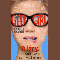 Holly Smale Holly Smale - Geek Girl 1. - A lány, akit soha senki nem vett észre