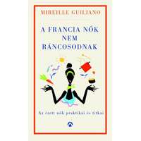 Mireille Guiliano Mireille Guiliano - A francia nők nem ráncosodnak - Az érett nők titkos praktikái