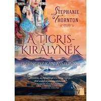 Stephanie Thornton Stephanie Thornton - A tigriskirálynék - Dzsingisz kán asszonyai