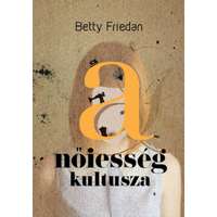 Betty Friedan Betty Friedan - A nőiesség kultusza
