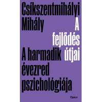 Csíkszentmihályi Mihály Csíkszentmihályi Mihály - A fejlődés útjai - A harmadik évezred pszichológiája
