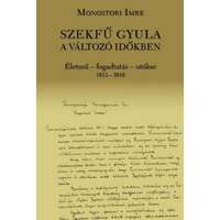 Monostori Imre Monostori Imre - Szekfű Gyula a változó időkben - Életmű - fogadtatás - utókor 1913-2016