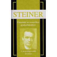 Rudolf Steiner Rudolf Steiner - Útmutató az ezoterikus gyakorlatokhoz - A megvilágosodás ösvénye
