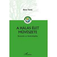 Béres Tamás Béres Tamás - A hálás élet művészete – Bevezetés az ökoteológiába