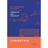Vásárhelyi Árpád Vásárhelyi Árpád - Logisztika – Tegnap, ma és holnap