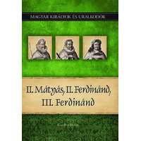 Duna International Könyvkiadó II. Mátyás, II. Ferdinánd, III. Ferdinánd - Magyar királyok és uralkodók 16. kötet