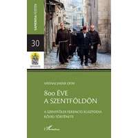L'Harmattan Kiadó 800 éve a Szentföldön – A szentföldi ferences kusztódia rövid története - Sapientia Füzetek – 30.