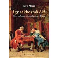 Kossuth Kiadó Így sakkoztak ők! - Híres emberek, játszmák, szenvedélyek