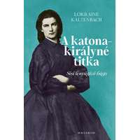Helikon Kiadó A katonakirályné titka - Sisi lenyűgöző húga