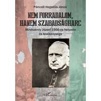 L'Harmattan Kiadó Nem forradalom, hanem szabadságharc - Mindszenty József 1956-os helyzete és tevékenysége