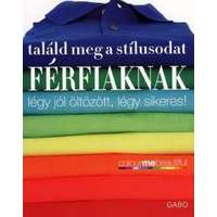 Gabo Kiadó Találd meg a stílusodat - Férfiaknak - Légy jól öltözött, légy sikeres!