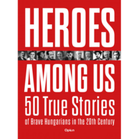 Czókos Gergely, Kiss Réka, Máthé Áron, Szalai Zoltán Heroes Among Us - 50 True Stories of Brave Hungarians in the 20th Century (BK24-200618)