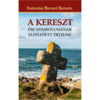 Fraternitas Mercurii Hermetis A kereszt ősi szimbólumának elfeledett értelme (BK24-215099)