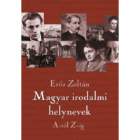Erős Zoltán Magyar irodalmi helynevek A-tól Z-ig (BK24-158896)