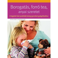 Petra Kunze - Vivian Weigert Borogatás, forró tea, anyai szeretet – A legjobb házi praktikák beteg gyerekek gyógyításához (BK24-130388)
