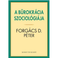 Forgács D. Péter A bürokrácia szociológiája (BK24-173074)