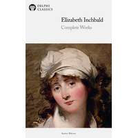 Delphi Publishing Delphi Complete Works of Elizabeth Inchbald (Illustrated)