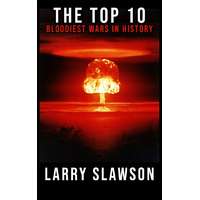 Larry Slawson (magánkiadás) The Top 10 Bloodiest Wars in History