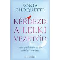 Good Life Books Sonia Choquette - Kérdezd a lelki vezetőd - Isteni gondviselés az élet minden területén