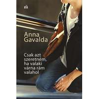 Magvető Anna Gavalda - Csak azt szeretném, ha valaki várna rám valahol